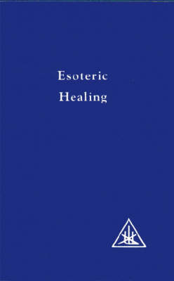 Esoteric Healing, Vol 4: Esoteric Healing v. 4 - A Treatise on the Seven Rays (Paperback)