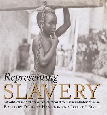 Representing Slavery: Art, Artefacts and Archives in the Collections of the National Maritime Museum (Paperback)