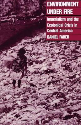 Environment under Fire: Imperialism and the Ecological Crisis in Central America (Hardback)