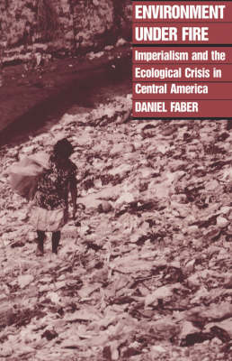 Environment under Fire: Imperialism and the Ecological Crisis in Central America (Paperback)