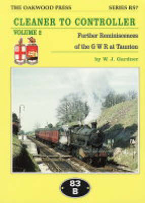 Cleaner to Controller: Further Reminiscences of the GWR at Taunton - Reminiscence Series No. 7 (Paperback)