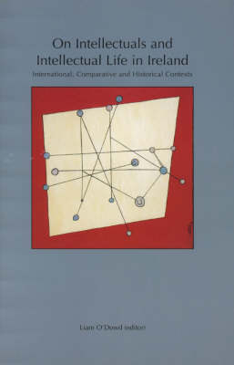 On Intellectuals and Intellectual Life in Ireland: International, Comparative and Historical Contexts (Paperback)