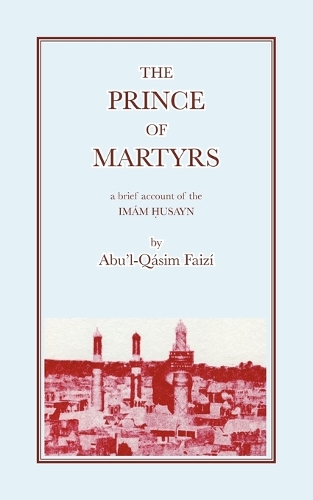 The Prince of Martyrs: Account of the Imam Husayn (Paperback)