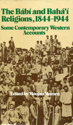 The Babi and Baha'i Religions, 1844-1944: Some Contemporary Western Accounts (Hardback)
