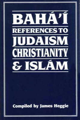 Baha'i References to Judaism, Christianity and Islam: With Other Materials for the Study of Progressive Revelation (Paperback)