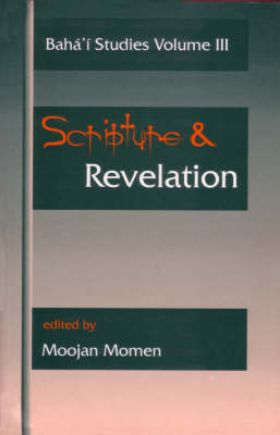 Scripture and Revelation: Papers Presented at the First Irfan Colloquium, Newcastle-upon-Tyne, England, December 1993, and the Second Irfan Colloquium, Wilmette, Illinois, USA, March 1994 - Baha'i Studies No. 3 (Paperback)
