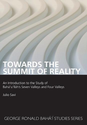 Towards the Summit of Reality: An Introduction to Baha'u'llah's Seven Valleys and Four Valleys (Paperback)