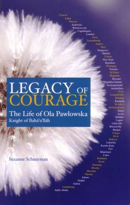 Legacy of Courage: The Life of Ola Pawlowska, Knight of Baha'u'llah (Paperback)