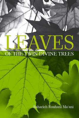 Leaves of the Twin Divine Trees: An In-depth Study of the Lives of Women Closely Related to the Baab and Bahaa'u'llaah (Hardback)