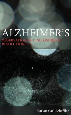 Alzheimer's: Observations & Disclosures & Resolutions (Paperback)