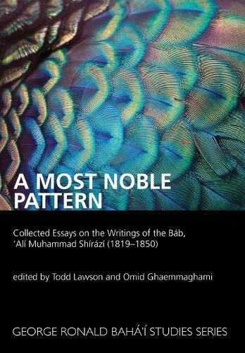 A Most Noble Pattern: Collected Essays on the Writings of the Bab,'Ali Muhammad Shirazi (1819-1850) (Paperback)