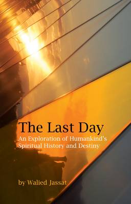 The Last Day: An Exploration of Humankind's Spiritual History and Destiny (Paperback)