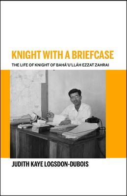 Knight With A Briefcase: The Life of Knight of Baha'u'llah, Ezzat Zahrai (Paperback)