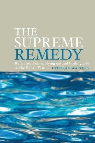 The Supreme Remedy: Reflections on Applying Natural Healing Arts to the Baha'i Fast (Paperback)