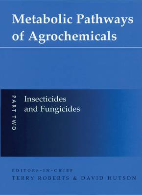 Metabolic Pathways of Agrochemicals: Insecticides and Fungicides Pt. 2 (Hardback)