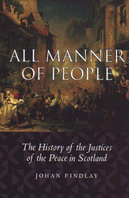 All Manner of People: The History of the Justices of the Peace in Scotland (Paperback)
