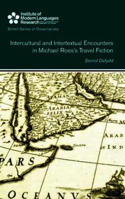 Intercultural and Intertextual Encounters in Michael Roes's Travel Fiction - Bithell Series of Dissertations 42 (Hardback)