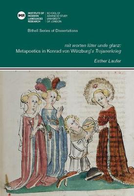 mit worten luter unde glanz: Metapoetics in Konrad von Wurzburg's Trojanerkrieg - Bithell Series of Dissertations 45 (Hardback)