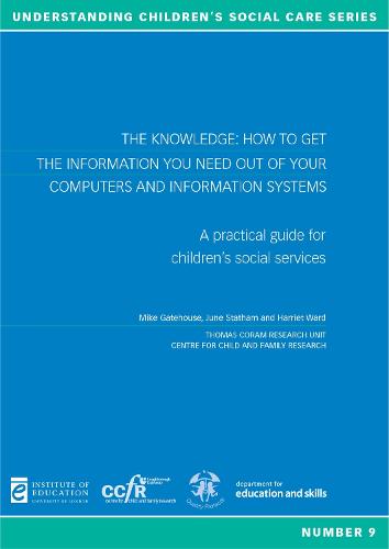 The Knowledge: How to get the information you need out of computers and information systems: A practical guide for children's social services - Understanding Children's Social Care 9 (Paperback)