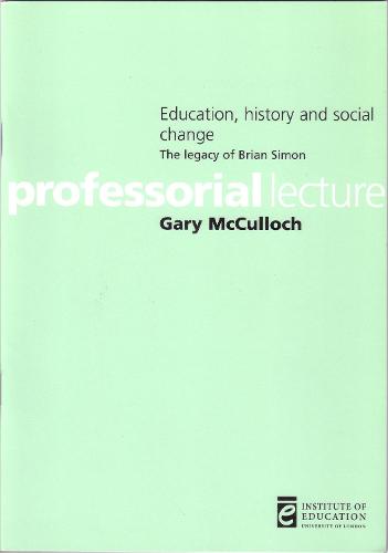 Education, history and social change: The legacy of Brian Simon - Inaugural Professorial Lectures (Paperback)