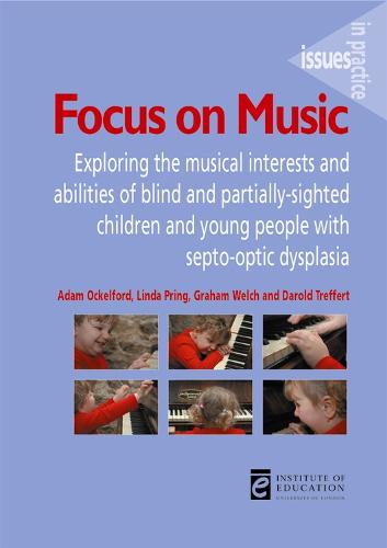 Focus on Music: Exploring the musical interests and abilities of blind and partially-sighted children and young people with septo-optic dysplasia - Issues in Practice (Paperback)