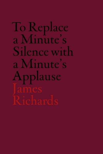 Cover James Richards: To Replace a Minute's Silence with a Minute's Applause
