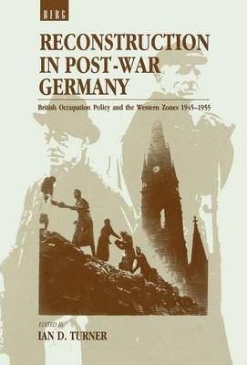 Reconstruction in Postwar Germany: British Occupation Policy and the Western Zones, 1945-1955 (Hardback)