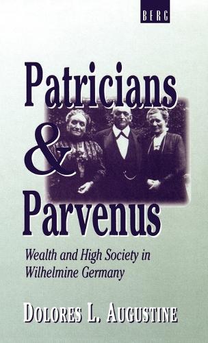 Patricians and Parvenus: Wealth and High Society in Wilhelmine Germany (Hardback)