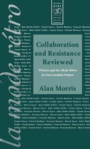 Collaboration and Resistance Reviewed: Writers and 'La Mode Retro' in Post-Gaullist France - Berg French Studies v. 7 (Hardback)