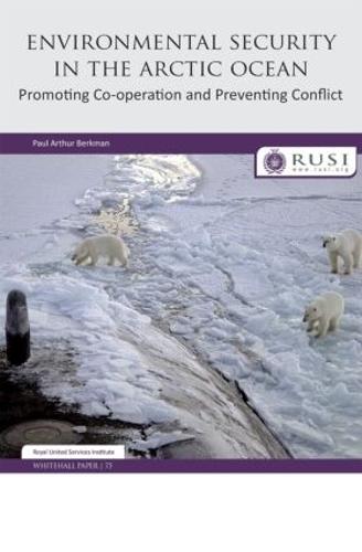 Environmental Security in the Arctic Ocean: Promoting Co-operation and Preventing Conflict - Whitehall Papers (Paperback)