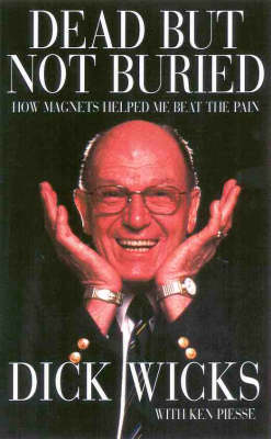 Dick Wicks the Magnetic Man: How Magnets Helped Me Beat the Pain (Paperback)
