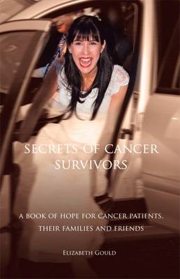 Secrets of Cancer Survivors: A Book of Hope for Cancer Patients, Their Families and Friends (Paperback)