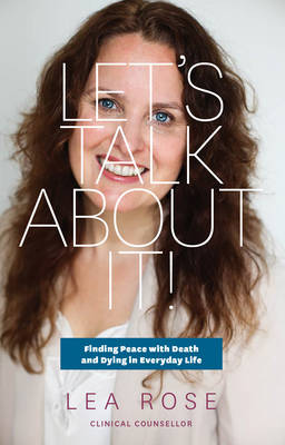 Let'S Talk About it!: Finding Peace with Death and Dying in Everyday Life (Paperback)