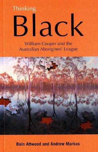 Thinking Black: William Cooper and the Australian Aborigines' League (Paperback)