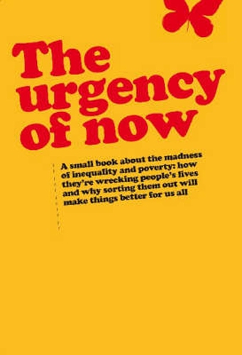 Urgency of Now: A small book about the madness of inequality and poverty: how they're wrecking people's lives and why doing something about them will make things better for us all (Paperback)