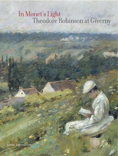 In Monet's Light: Theodore Robinson in Giverny (Hardback)