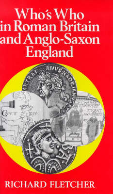 Who's Who in Roman Britain and Anglo-Saxon England - Who's Who in British History v. 1 (Paperback)