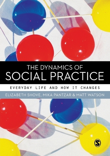 The Dynamics of Social Practice: Everyday Life and how it Changes (Paperback)