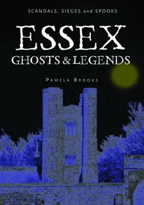 Essex Ghosts and Legends: Scandals, Sieges and Spooks (Paperback)