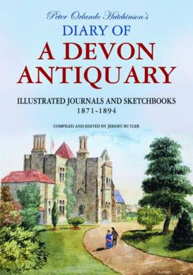 Peter Orlando Hutchinson's Diary of a Devon Antiquary: Illustrated Journals and Sketchbooks, 1871-1894 (Hardback)