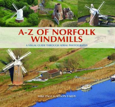 A-Z of Norfolk Windmills: A Visual Guide Through Aerial Photography (Hardback)