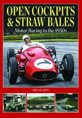 Open Cockpits & Straw Bales: Motor Racing in the 1950s (Hardback)