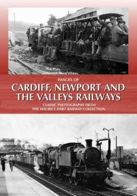Images of Cardiff, Newport and the Valleys Railways: Classic Photographs from the Maurice Dart Railway Collection (Hardback)
