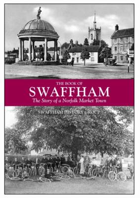 The Book of Swaffham: The Story of a Norfolk Market Town (Hardback)