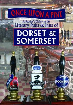 Once Upon A Pint: A Reader's Guide to the Literary Pubs & Inns of Dorset & Somerset (Hardback)