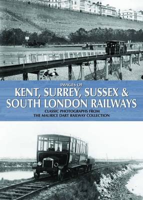Images of Kent, Surrey, Sussex & South London Railways: Classic Photographs from the Maurice Dart Railway Collection (Hardback)