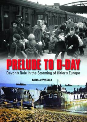 Prelude to D-Day: Devon's Role in the Storming of Hitler's Europe (Hardback)