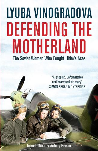 Defending the Motherland: The Soviet Women Who Fought Hitler's Aces (Paperback)