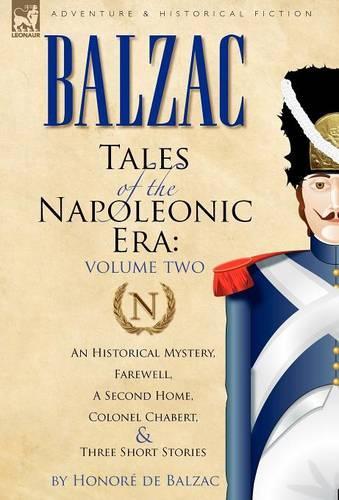 Tales of the Napoleonic Era: 2-An Historical Mystery, Farewell, a Second Home, Colonel Chabert and Three Short Stories (Hardback)