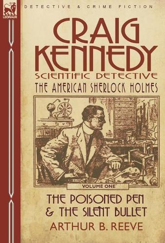 Craig Kennedy-Scientific Detective: Volume 1-The Poisoned Pen & the Silent Bullet (Hardback)